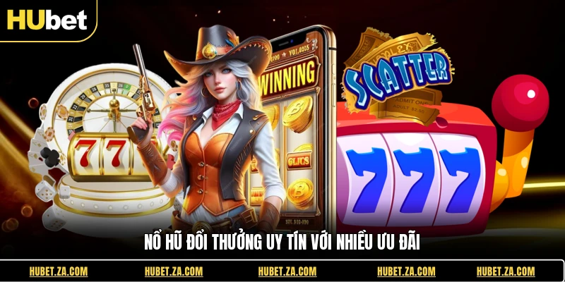 Nổ hũ đổi thưởng uy tín với nhiều ưu đãi